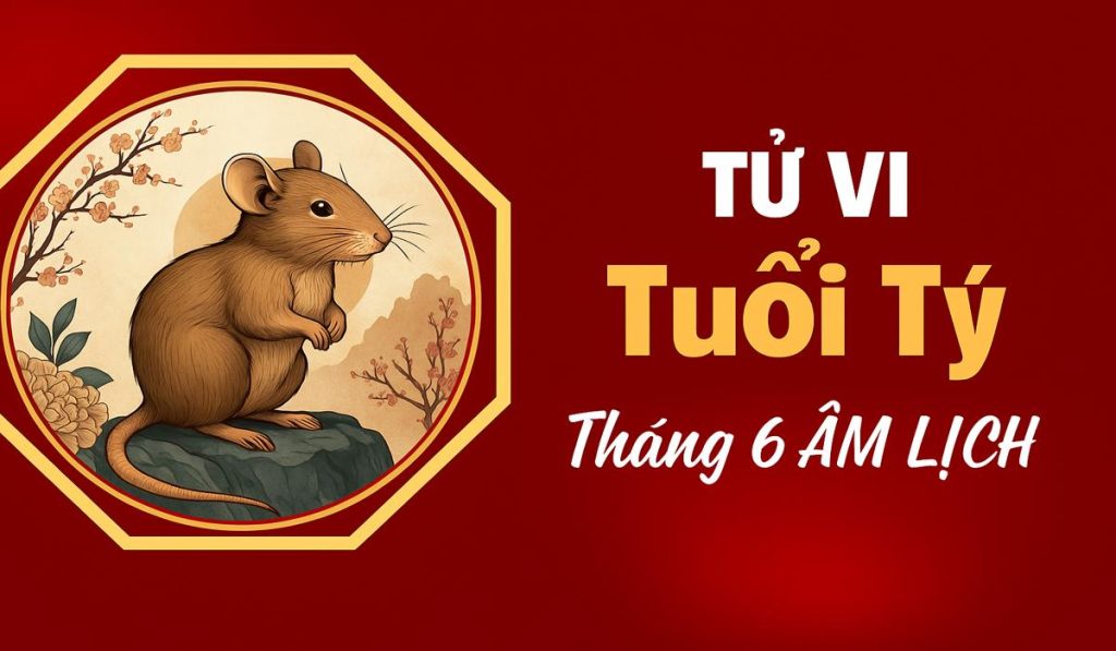 Tử vi tháng 6 năm 2025: Dự đoán vận mệnh, tài lộc và tình duyên Tử vi tuổi tý tháng 6 năm 2026